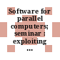 Software for parallel computers; seminar : exploiting parallelism through software environments, tools, algorithms and application libraries /