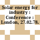 Solar energy for industry : Conference : London, 27.02.78.
