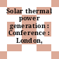 Solar thermal power generation : Conference : London, 12.07.78.