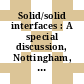 Solid/solid interfaces : A special discussion, Nottingham, 18.-20.9.1972 : Nottingham, 18.09.1972-20.09.1972.