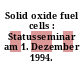 Solid oxide fuel cells : Statusseminar am 1. Dezember 1994.