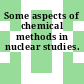 Some aspects of chemical methods in nuclear studies.