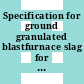 Specification for ground granulated blastfurnace slag for use with Portland cement /