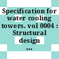 Specification for water cooling towers. vol 0004 : Structural design of cooling towers.