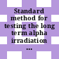 Standard method for testing the long term alpha irradiation stability of solidified high level radioactive waste forms.