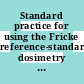 Standard practice for using the Fricke reference-standard dosimetry system /