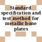 Standard specification and test method for metallic bone plates /
