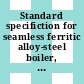 Standard specifiction for seamless ferritic alloy-steel boiler, superheater, and heat-exchanger tubes /