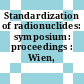 Standardization of radionuclides: symposium: proceedings : Wien, 10.10.66-14.10.66