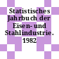 Statistisches Jahrbuch der Eisen- und Stahlindustrie. 1982