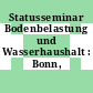 Statusseminar Bodenbelastung und Wasserhaushalt : Bonn, 28.02.90-02.03.90.