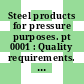 Steel products for pressure purposes. pt 0001 : Quality requirements. pt 1: forgings.