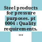 Steel products for pressure purposes. pt 0004 : Quality requirements. pt 4: plates.