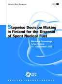 Stepwise Decision Making in Finland for the Disposal of Spent Nuclear Fuel [E-Book]: Workshop Proceedings - Turku, Finland - 15-16 November 2001 /