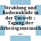 Strahlung und Radionuklide in der Umwelt : Tagung der Arbeitsgemeinschaft der Grossforschungseinrichtungen am 8. und 9. November 1984 im Wissenschaftszentrum, Bonn-Bad Godesberg.