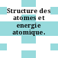 Structure des atomes et energie atomique.