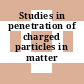 Studies in penetration of charged particles in matter