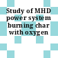 Study of MHD power system burning char with oxygen