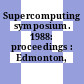 Supercomputing symposium. 1988: proceedings : Edmonton, 19.06.88-21.06.88.