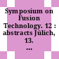 Symposium on Fusion Technology. 12 : abstracts Jülich, 13. - 17.September 1982 : 12th SOFT.