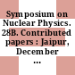 Symposium on Nuclear Physics. 28B. Contributed papers : Jaipur, December 16-20, 1985 /