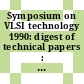 Symposium on VLSI technology 1990: digest of technical papers : Honolulu, HI, 04.06.90-07.06.90.