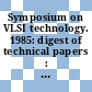 Symposium on VLSI technology. 1985: digest of technical papers : Kobe, 14.05.1985-16.05.1985.
