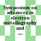 Symposium on advances in electron metallography and electron probe microanalysis : Atlantic-City, NJ, 28.06.60 ; 26.06.61.