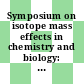 Symposium on isotope mass effects in chemistry and biology: abstracts of papers : Wien, 09.12.1963-13.12.1963