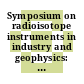 Symposium on radioisotope instruments in industry and geophysics: abstracts of papers : Warszawa, 18.10.1965-22.10.1965