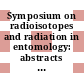 Symposium on radioisotopes and radiation in entomology: abstracts of papers : Bombay, 05.12.1960-09.12.1960