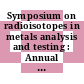 Symposium on radioisotopes in metals analysis and testing : Annual meeting American Society for Testing and Materials 0062 : Atlantic-City, NJ, 22.06.59.