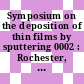 Symposium on the deposition of thin films by sputtering 0002 : Rochester, NY, 06.06.67-07.06.67.