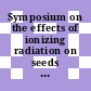 Symposium on the effects of ionizing radiation on seeds and their significance for crop improvement: abstracts of papers : Karlsruhe, 08.08.1960-12.08.1960