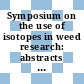 Symposium on the use of isotopes in weed research: abstracts of papers : Wien, 25.10.1965-29.10.1965