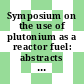 Symposium on the use of plutonium as a reactor fuel: abstracts of papers : Bruxelles, 13.03.1967-17.03.1967