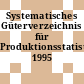 Systematisches Güterverzeichnis für Produktionsstatistiken. 1995 /