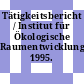 Tätigkeitsbericht / Institut für Ökologische Raumentwicklung: 1995.