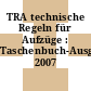 TRA technische Regeln für Aufzüge : Taschenbuch-Ausgabe 2007 /