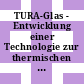 TURA-Glas - Entwicklung einer Technologie zur thermischen Nachbehandlung von Flachglas mit dem Ziel der Verbesserung der chemischen Beständigkeit und der Erhöhung ber Bruchfestigkeit von Glas : Abschlussbericht /