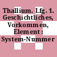 Thallium. Lfg. 1. Geschichtliches, Vorkommen, Element : System-Nummer 38.
