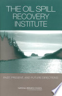 The Oil Spill Recovery Institute : past, present, and future directions [E-Book] /