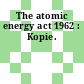 The atomic energy act 1962 : Kopie.