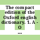 The compact edition of the Oxford english dictionary. 1. A - O : complete text reproduced micrographically.