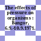 The effects of pressure on organisms : Bangor, 6.9.-10.9.1971.