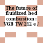 The future of fluidized bed combustion : VGB TW 212 e /