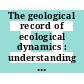 The geological record of ecological dynamics : understanding the biotic effects of future environmental change [E-Book] /