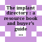 The implant directory : a resource book and buyer's guide for the implant community.