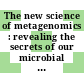 The new science of metagenomics : revealing the secrets of our microbial planet [E-Book] /