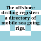 The offshore drilling register: a directory of mobile sea going rigs. 1983.
